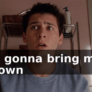 ♪ is gonna bring me down ♪