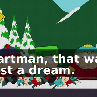 Cartman, that was just a dream.