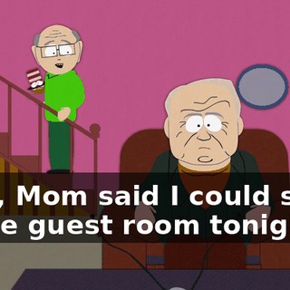 Well, Mom said I could sleep in the guest room tonight.
