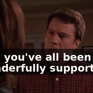 Hal, you've all been wonderfully supportive,
