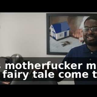 This motherfucker made this fairy tale come true.
