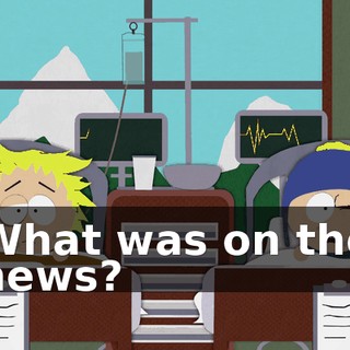 What was on the news?