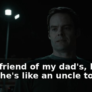 this friend of my dad's, he's, uh-- he's like an uncle to me.