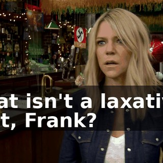 That isn't a laxative, is it, Frank?