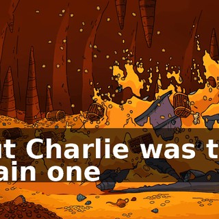 ♪ But Charlie was the main one ♪