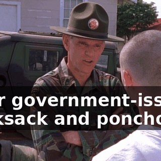 your government-issued rucksack and poncho?