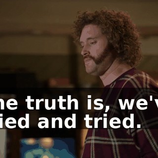 The truth is, we've tried and tried.