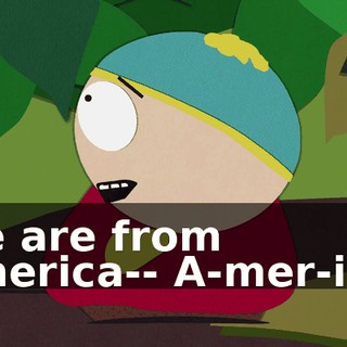 We are from America-- A-mer-ica.