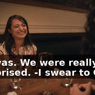 -It was. We were really surprised. -I swear to God.