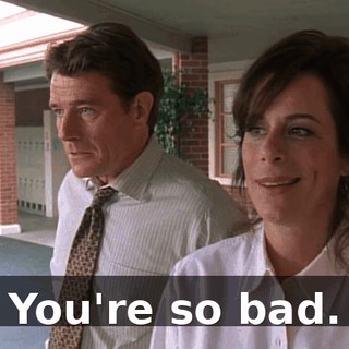 You're so bad.