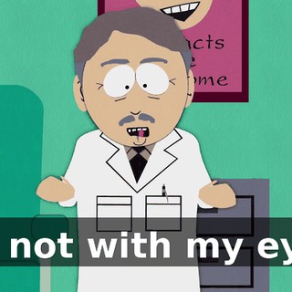 No, not with my eyes!