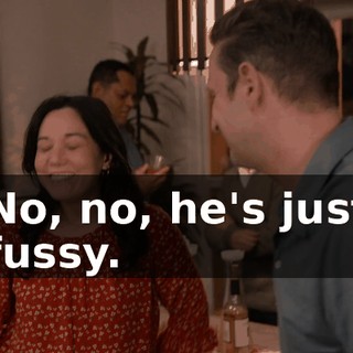 No, no, he's just fussy.