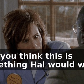 And you think this is something Hal would want?