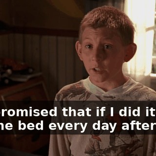 You promised that if I did it, I'd get the bed every day after that.