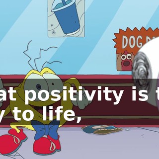 That positivity is the key to life,
