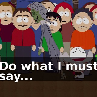 ♪ Do what I must say... ♪