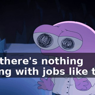 No, there's nothing wrong with jobs like that.