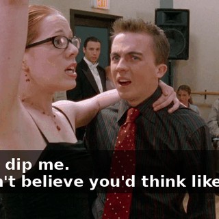 - Now dip me. - I can't believe you'd think like that.
