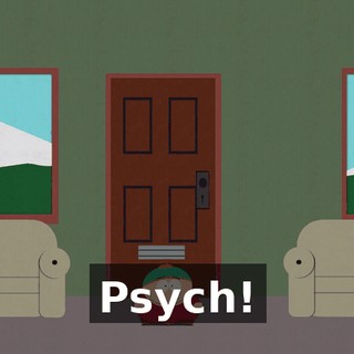 Psych!