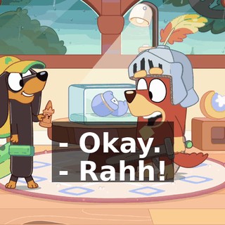 - Okay. - Rahh!