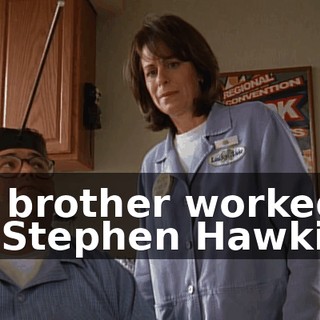 His brother worked for Stephen Hawking.