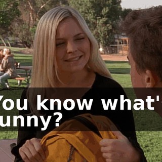 You know what's funny?