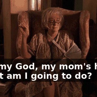 Oh, my God, my mom's here. What am I going to do?