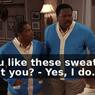 - You like these sweaters, don't you? - Yes, I do.