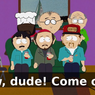 Aw, dude! Come on!