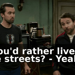 - You'd rather live on the streets? - Yeah.