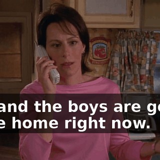 You and the boys are gonna come home right now.