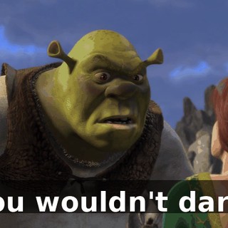 You wouldn't dare.