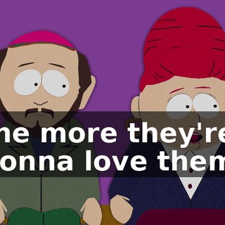 the more they're gonna love them.