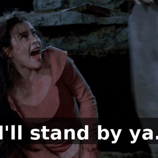 I'll stand by ya.