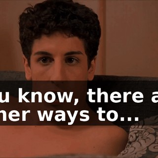 You know, there are other ways to...