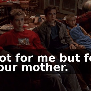Not for me but for your mother.