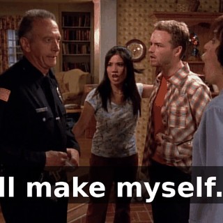 I'll make myself...