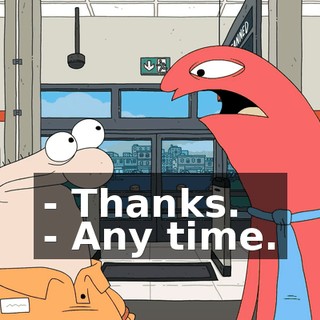 - Thanks. - Any time.