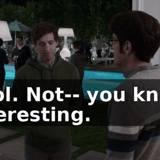 Cool. Not-- you know, interesting.