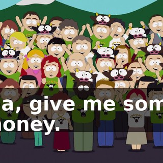Ma, give me some money.