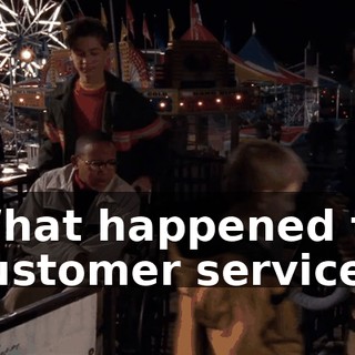 What happened to customer service?