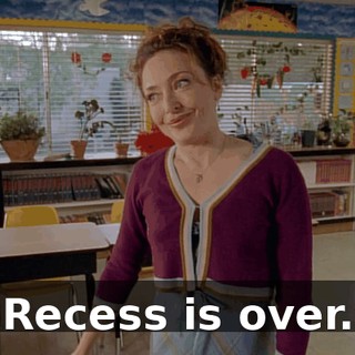 Recess is over.