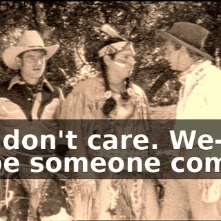 We don't care. We--I hope someone comes.