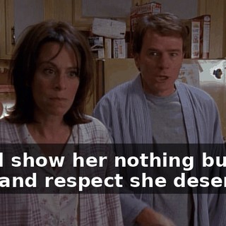 You'll show her nothing but the love and respect she deserves,