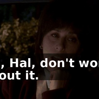 Oh, Hal, don't worry about it.