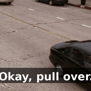 Okay, pull over.