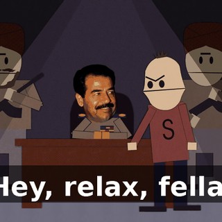 Hey, relax, fella.