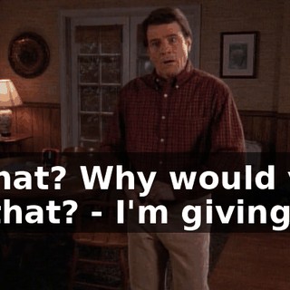 - What? Why would you do that? - I'm giving up.