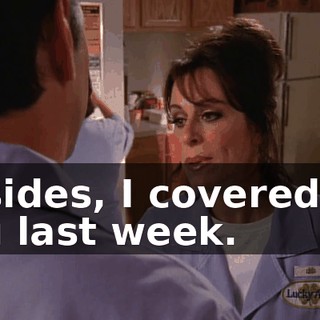 Besides, I covered for you last week.