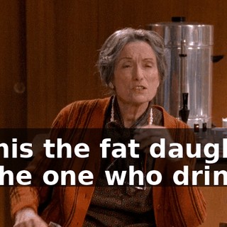 Is this the fat daughter or the one who drinks?